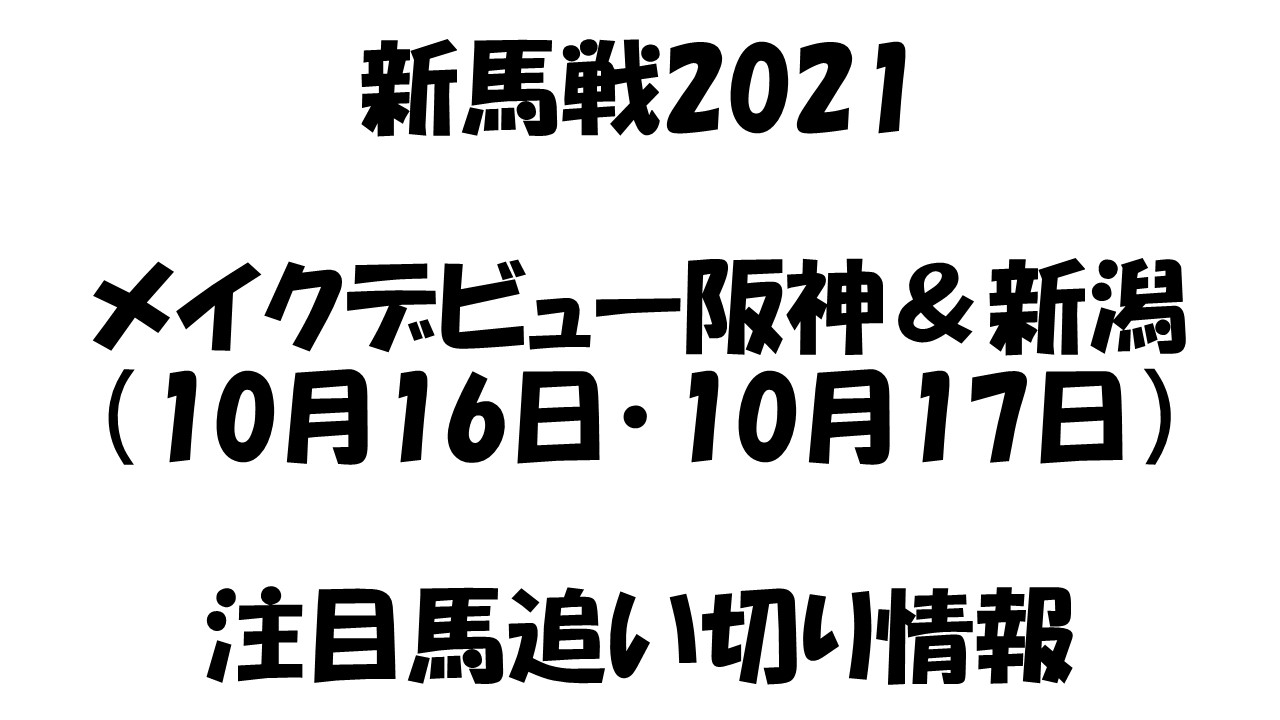 新馬戦21 メイクデビュー阪神 新潟 10月16日 10月17日 の注目馬追い切り情報 そうごパパのパパブロ